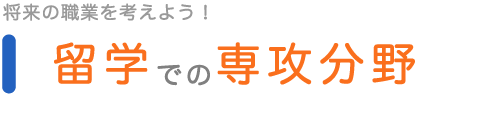 留学での専攻分野—将来の職業を考えよう！